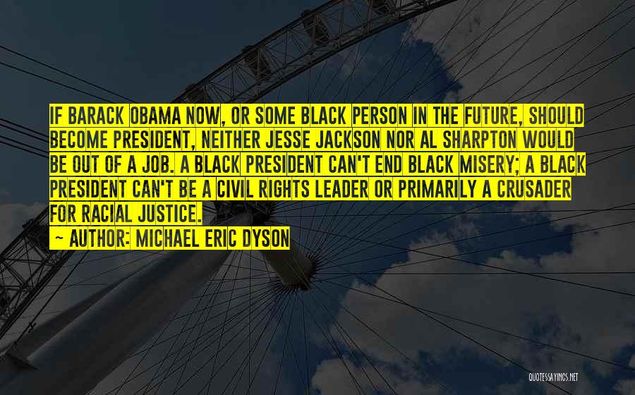 Michael Eric Dyson Quotes: If Barack Obama Now, Or Some Black Person In The Future, Should Become President, Neither Jesse Jackson Nor Al Sharpton