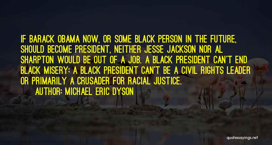 Michael Eric Dyson Quotes: If Barack Obama Now, Or Some Black Person In The Future, Should Become President, Neither Jesse Jackson Nor Al Sharpton