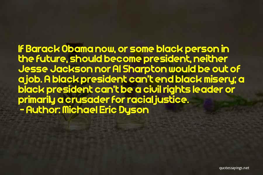 Michael Eric Dyson Quotes: If Barack Obama Now, Or Some Black Person In The Future, Should Become President, Neither Jesse Jackson Nor Al Sharpton