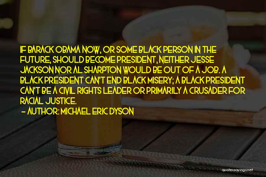 Michael Eric Dyson Quotes: If Barack Obama Now, Or Some Black Person In The Future, Should Become President, Neither Jesse Jackson Nor Al Sharpton