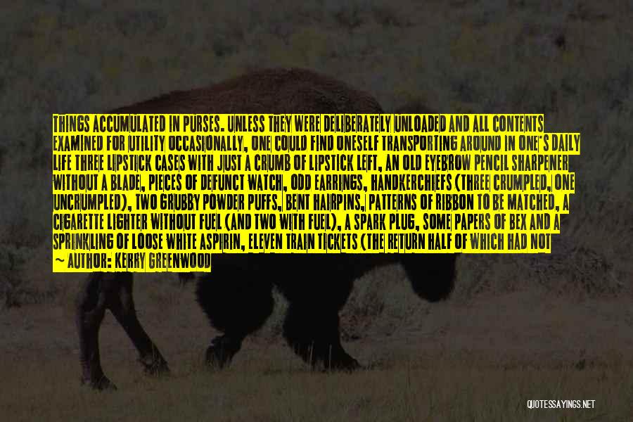 Kerry Greenwood Quotes: Things Accumulated In Purses. Unless They Were Deliberately Unloaded And All Contents Examined For Utility Occasionally, One Could Find Oneself