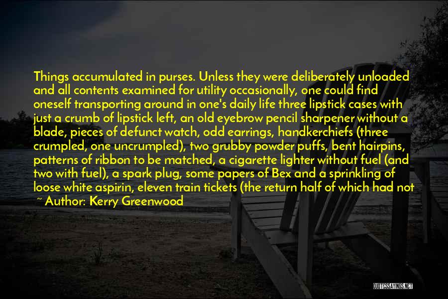 Kerry Greenwood Quotes: Things Accumulated In Purses. Unless They Were Deliberately Unloaded And All Contents Examined For Utility Occasionally, One Could Find Oneself