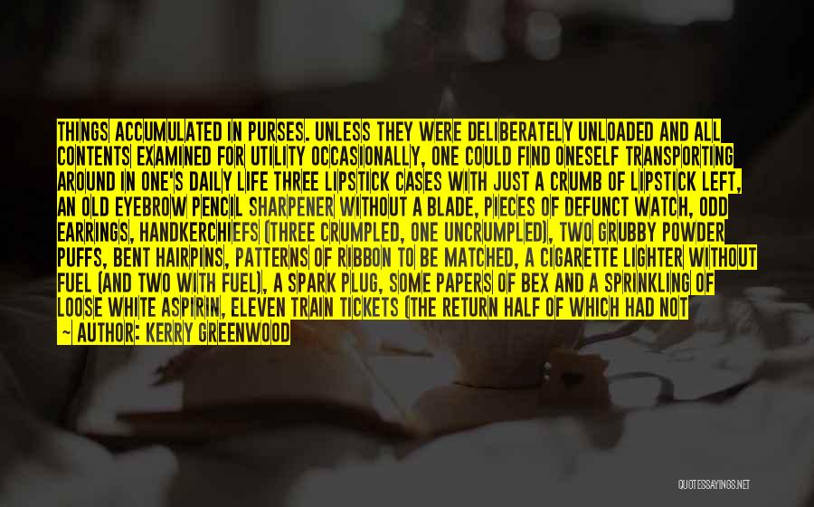 Kerry Greenwood Quotes: Things Accumulated In Purses. Unless They Were Deliberately Unloaded And All Contents Examined For Utility Occasionally, One Could Find Oneself