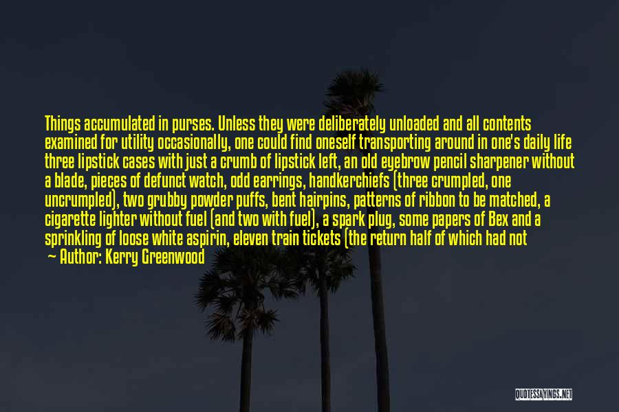 Kerry Greenwood Quotes: Things Accumulated In Purses. Unless They Were Deliberately Unloaded And All Contents Examined For Utility Occasionally, One Could Find Oneself