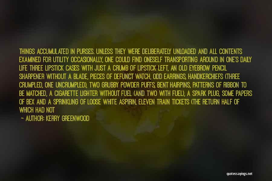 Kerry Greenwood Quotes: Things Accumulated In Purses. Unless They Were Deliberately Unloaded And All Contents Examined For Utility Occasionally, One Could Find Oneself