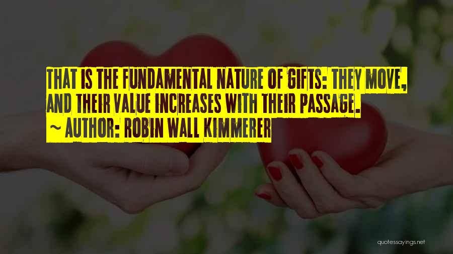 Robin Wall Kimmerer Quotes: That Is The Fundamental Nature Of Gifts: They Move, And Their Value Increases With Their Passage.