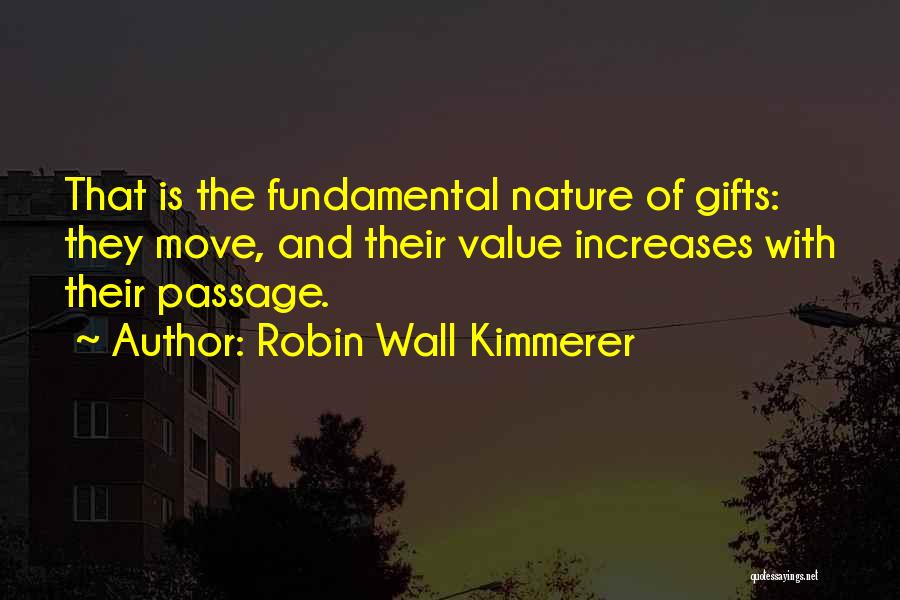 Robin Wall Kimmerer Quotes: That Is The Fundamental Nature Of Gifts: They Move, And Their Value Increases With Their Passage.