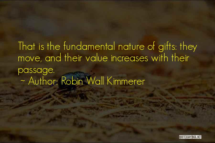 Robin Wall Kimmerer Quotes: That Is The Fundamental Nature Of Gifts: They Move, And Their Value Increases With Their Passage.