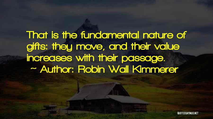 Robin Wall Kimmerer Quotes: That Is The Fundamental Nature Of Gifts: They Move, And Their Value Increases With Their Passage.