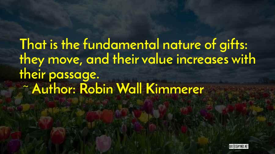 Robin Wall Kimmerer Quotes: That Is The Fundamental Nature Of Gifts: They Move, And Their Value Increases With Their Passage.