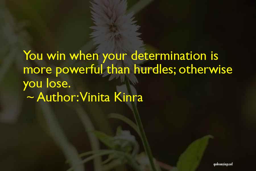 Vinita Kinra Quotes: You Win When Your Determination Is More Powerful Than Hurdles; Otherwise You Lose.