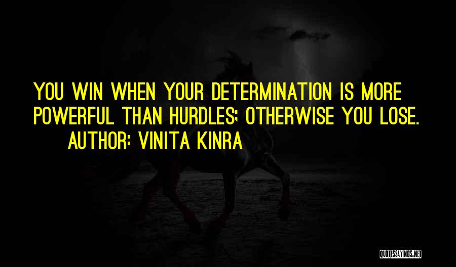 Vinita Kinra Quotes: You Win When Your Determination Is More Powerful Than Hurdles; Otherwise You Lose.