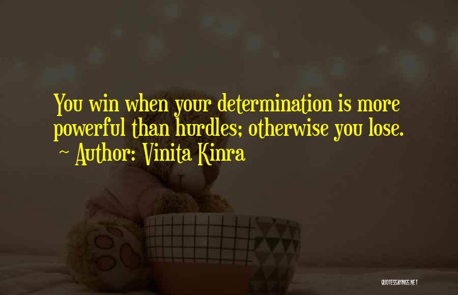 Vinita Kinra Quotes: You Win When Your Determination Is More Powerful Than Hurdles; Otherwise You Lose.