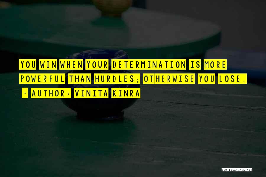 Vinita Kinra Quotes: You Win When Your Determination Is More Powerful Than Hurdles; Otherwise You Lose.