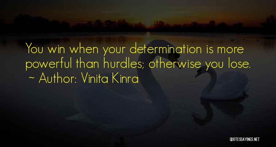 Vinita Kinra Quotes: You Win When Your Determination Is More Powerful Than Hurdles; Otherwise You Lose.