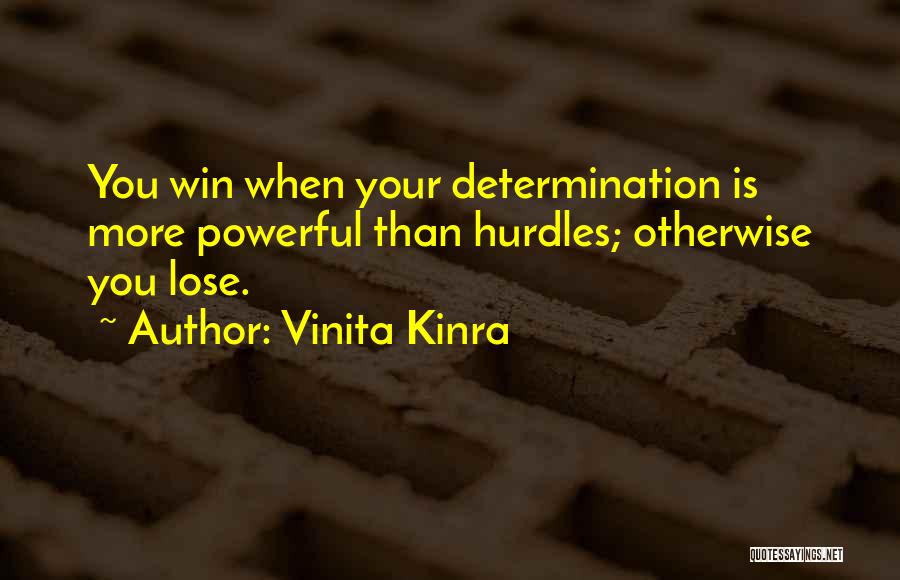 Vinita Kinra Quotes: You Win When Your Determination Is More Powerful Than Hurdles; Otherwise You Lose.