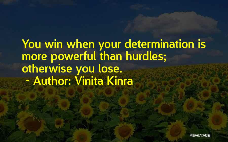 Vinita Kinra Quotes: You Win When Your Determination Is More Powerful Than Hurdles; Otherwise You Lose.