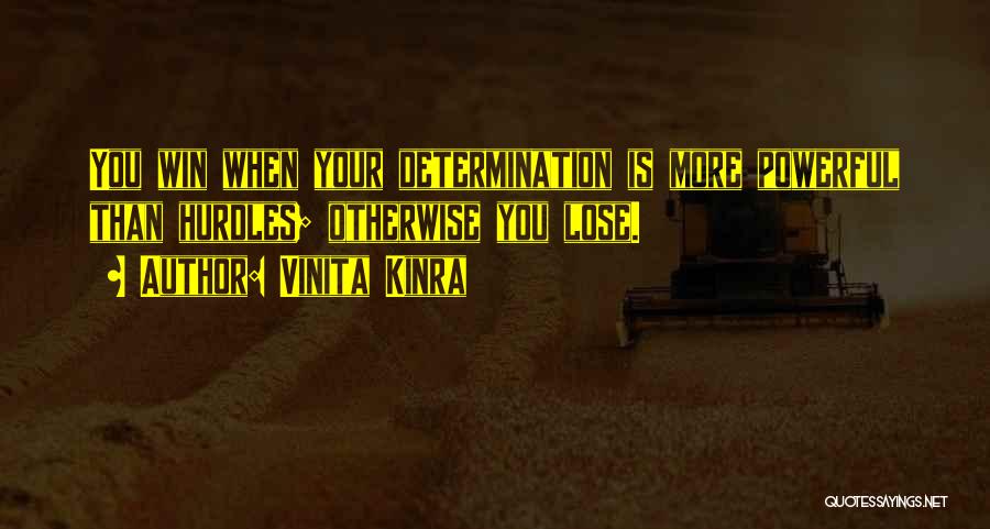 Vinita Kinra Quotes: You Win When Your Determination Is More Powerful Than Hurdles; Otherwise You Lose.