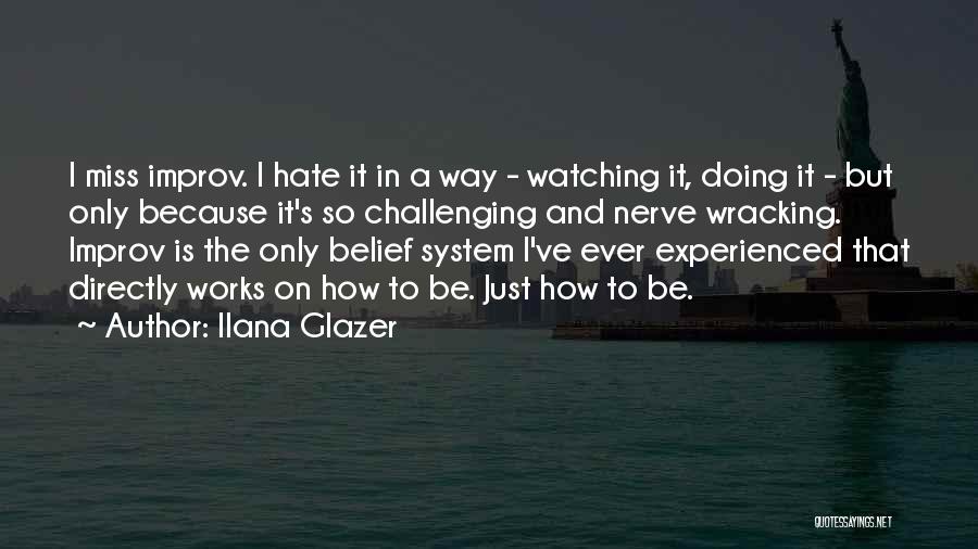 Ilana Glazer Quotes: I Miss Improv. I Hate It In A Way - Watching It, Doing It - But Only Because It's So