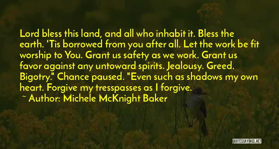 Michele McKnight Baker Quotes: Lord Bless This Land, And All Who Inhabit It. Bless The Earth. 'tis Borrowed From You After All. Let The