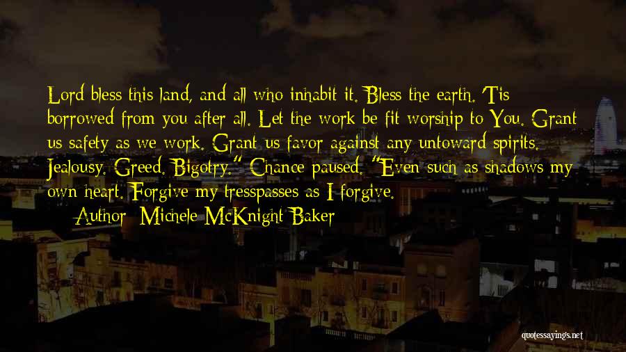 Michele McKnight Baker Quotes: Lord Bless This Land, And All Who Inhabit It. Bless The Earth. 'tis Borrowed From You After All. Let The