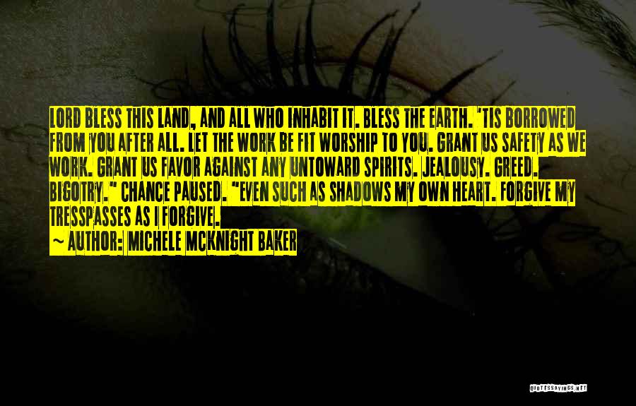 Michele McKnight Baker Quotes: Lord Bless This Land, And All Who Inhabit It. Bless The Earth. 'tis Borrowed From You After All. Let The