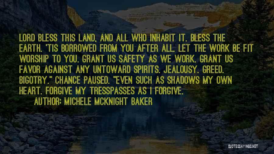 Michele McKnight Baker Quotes: Lord Bless This Land, And All Who Inhabit It. Bless The Earth. 'tis Borrowed From You After All. Let The