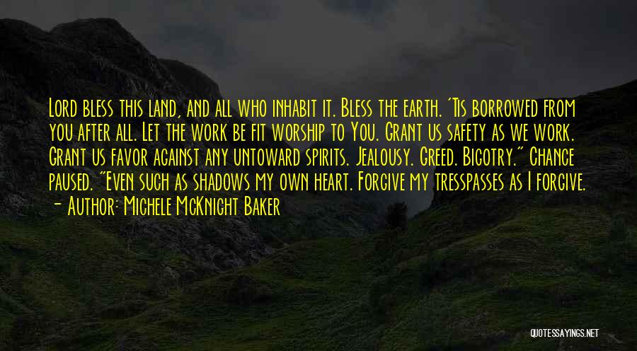 Michele McKnight Baker Quotes: Lord Bless This Land, And All Who Inhabit It. Bless The Earth. 'tis Borrowed From You After All. Let The