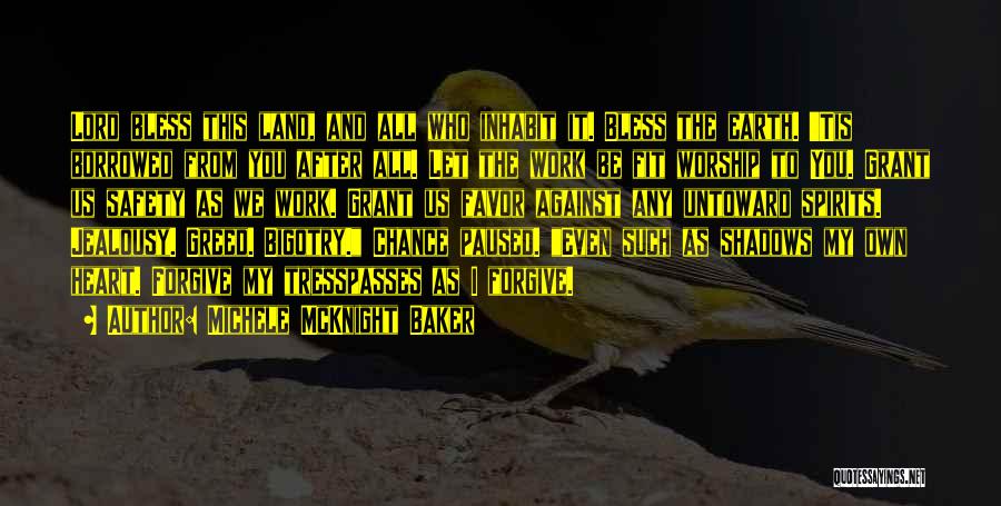 Michele McKnight Baker Quotes: Lord Bless This Land, And All Who Inhabit It. Bless The Earth. 'tis Borrowed From You After All. Let The