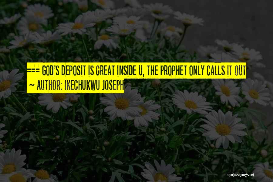 Ikechukwu Joseph Quotes: === God's Deposit Is Great Inside U, The Prophet Only Calls It Out