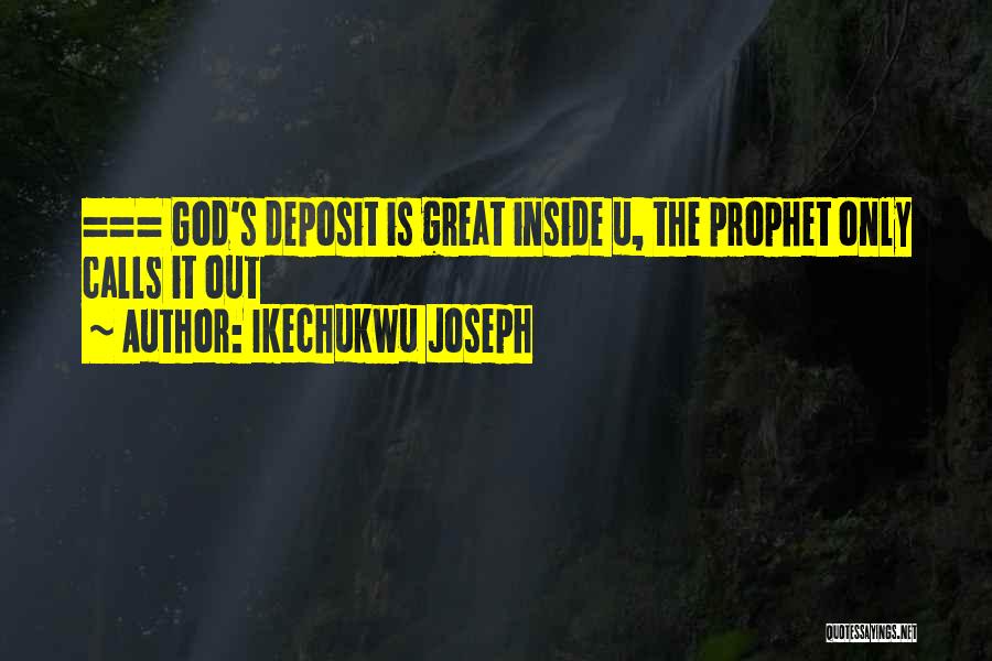 Ikechukwu Joseph Quotes: === God's Deposit Is Great Inside U, The Prophet Only Calls It Out