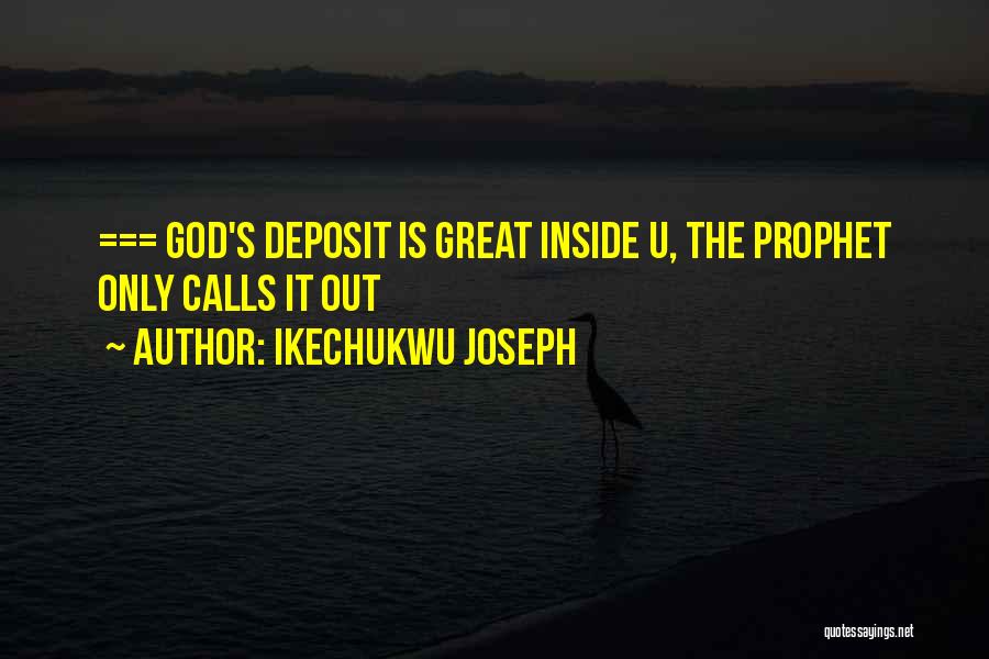 Ikechukwu Joseph Quotes: === God's Deposit Is Great Inside U, The Prophet Only Calls It Out