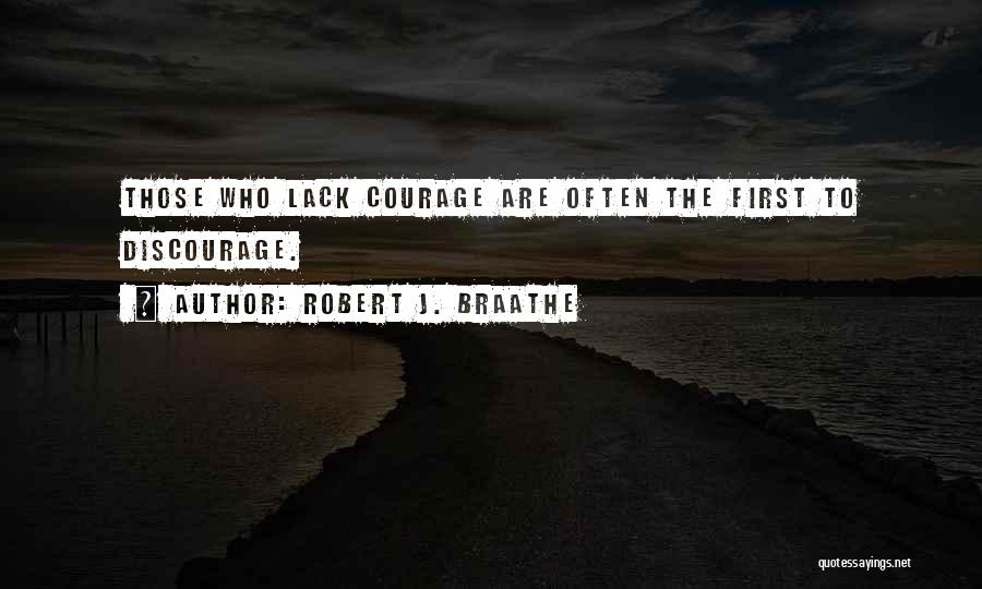 Robert J. Braathe Quotes: Those Who Lack Courage Are Often The First To Discourage.