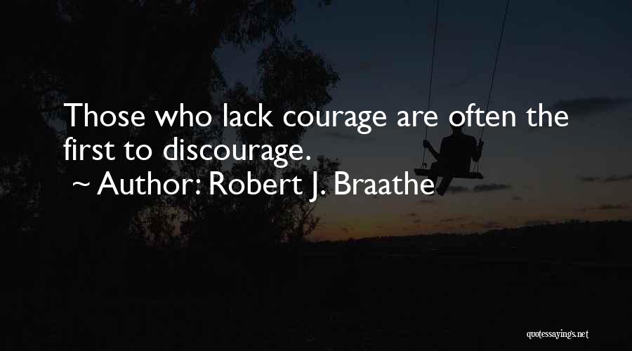 Robert J. Braathe Quotes: Those Who Lack Courage Are Often The First To Discourage.