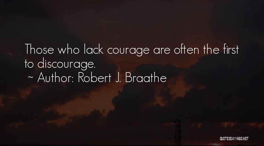Robert J. Braathe Quotes: Those Who Lack Courage Are Often The First To Discourage.