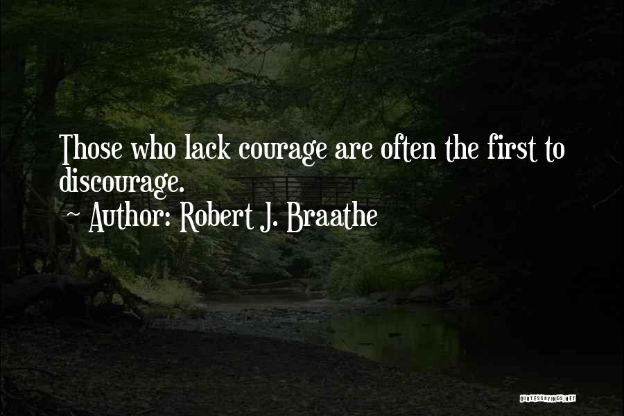 Robert J. Braathe Quotes: Those Who Lack Courage Are Often The First To Discourage.