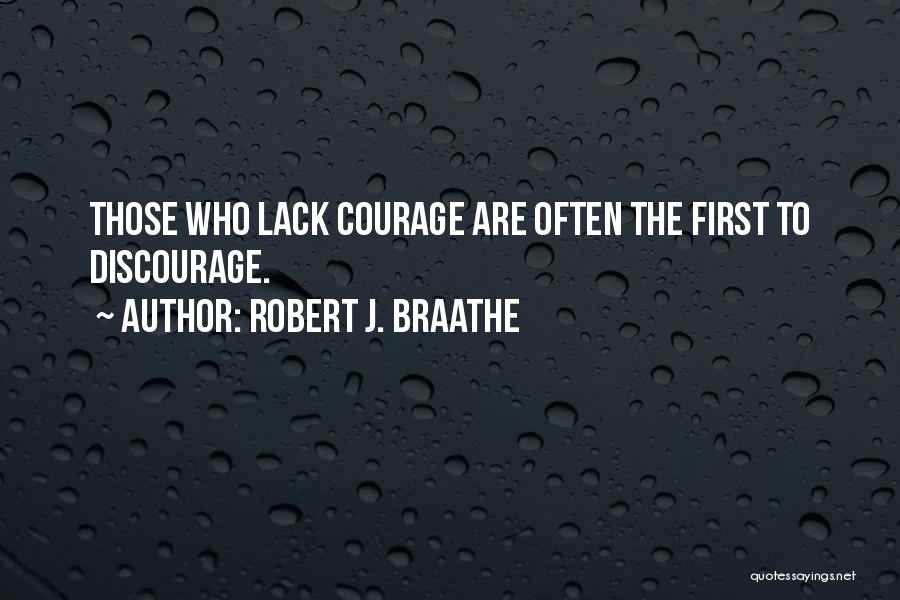 Robert J. Braathe Quotes: Those Who Lack Courage Are Often The First To Discourage.