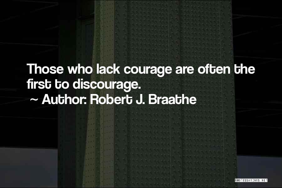 Robert J. Braathe Quotes: Those Who Lack Courage Are Often The First To Discourage.