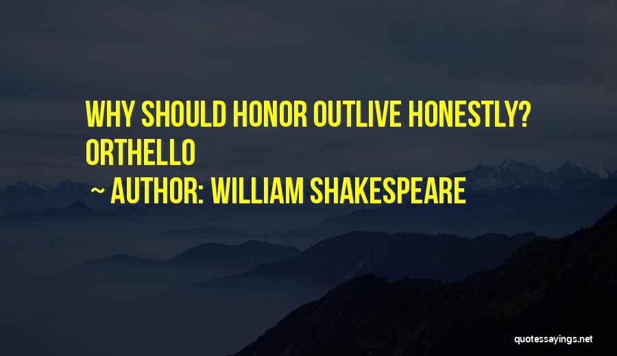 William Shakespeare Quotes: Why Should Honor Outlive Honestly? Orthello