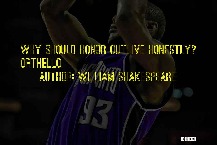 William Shakespeare Quotes: Why Should Honor Outlive Honestly? Orthello
