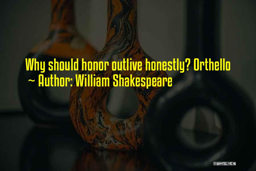 William Shakespeare Quotes: Why Should Honor Outlive Honestly? Orthello