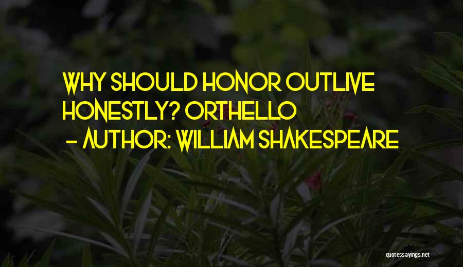 William Shakespeare Quotes: Why Should Honor Outlive Honestly? Orthello
