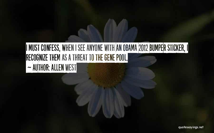 Allen West Quotes: I Must Confess, When I See Anyone With An Obama 2012 Bumper Sticker, I Recognize Them As A Threat To