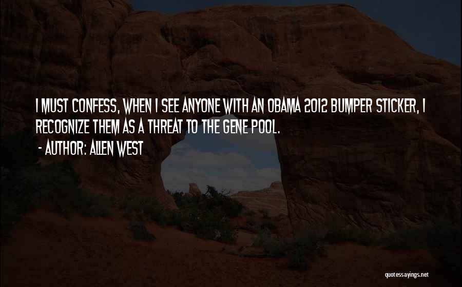 Allen West Quotes: I Must Confess, When I See Anyone With An Obama 2012 Bumper Sticker, I Recognize Them As A Threat To