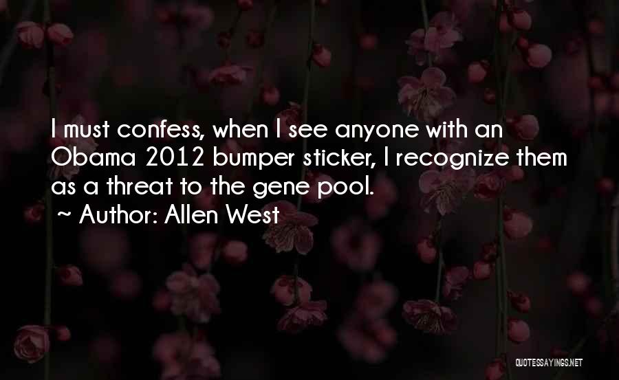 Allen West Quotes: I Must Confess, When I See Anyone With An Obama 2012 Bumper Sticker, I Recognize Them As A Threat To