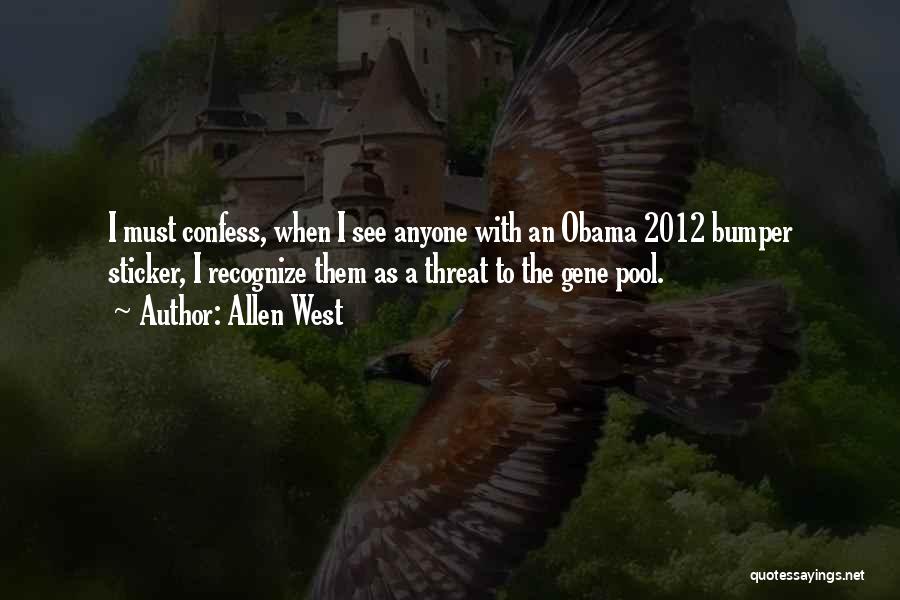 Allen West Quotes: I Must Confess, When I See Anyone With An Obama 2012 Bumper Sticker, I Recognize Them As A Threat To