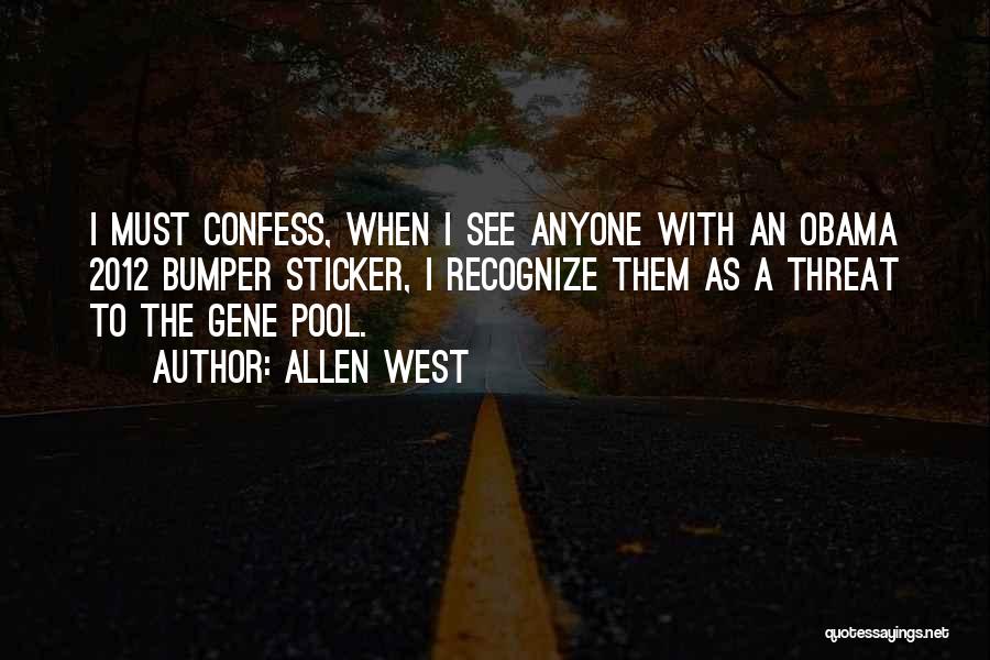 Allen West Quotes: I Must Confess, When I See Anyone With An Obama 2012 Bumper Sticker, I Recognize Them As A Threat To