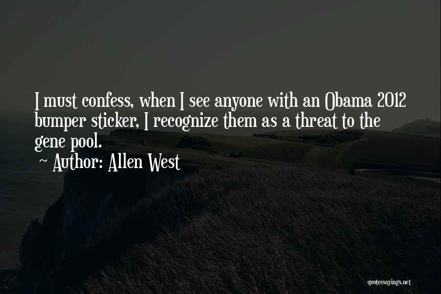 Allen West Quotes: I Must Confess, When I See Anyone With An Obama 2012 Bumper Sticker, I Recognize Them As A Threat To