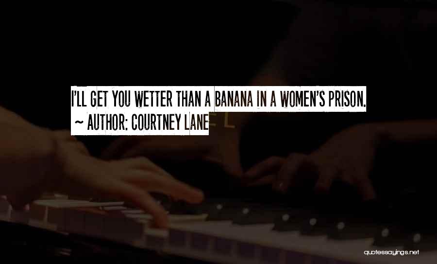Courtney Lane Quotes: I'll Get You Wetter Than A Banana In A Women's Prison.