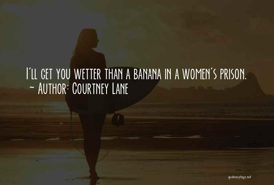 Courtney Lane Quotes: I'll Get You Wetter Than A Banana In A Women's Prison.